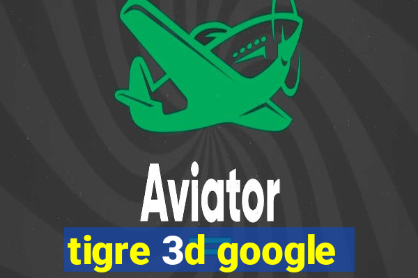 tigre 3d google